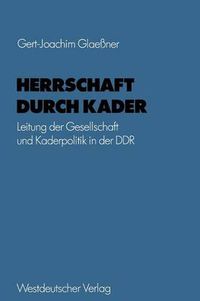 Cover image for Herrschaft Durch Kader: Leitung Der Gesellschaft Und Kaderpolitik in Der Ddr Am Beispiel Des Staatsapparates