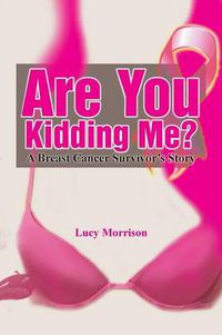 Cover image for Are You Kidding Me?: A Breast Cancer Survivor's Story