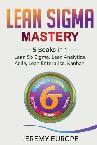 Cover image for Lean Sigma Mastery: 5 Books in 1: Lean Six Sigma, Lean Analytics, Agile, Lean Enterprise, Kanban