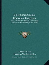 Cover image for Collectanea Critica, Epicritica, Exegetica: Sive Addenda Ad Theodori Kockii Opus Comicorum Atticorum Fragments (1903)