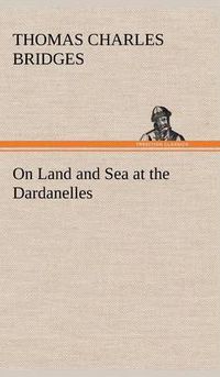 Cover image for On Land and Sea at the Dardanelles