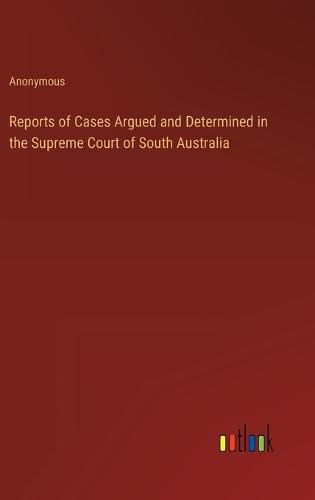 Cover image for Reports of Cases Argued and Determined in the Supreme Court of South Australia