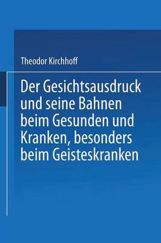 Cover image for Der Gesichtsausdruck Und Seine Bahnen: Beim Gesunden Und Kranken, Besonders Beim Geisteskranken