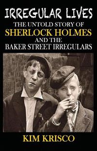 Cover image for Irregular Lives: The Untold Story of Sherlock Holmes and the Baker Street Irregulars