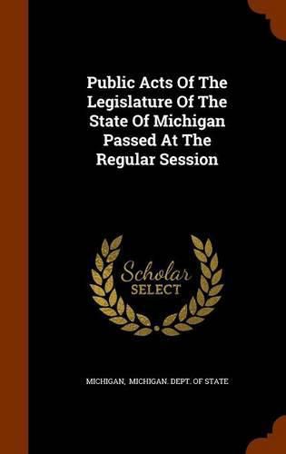 Cover image for Public Acts of the Legislature of the State of Michigan Passed at the Regular Session