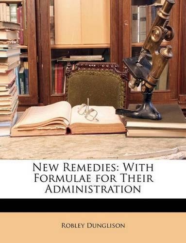 New Remedies: With Formulae for Their Administration