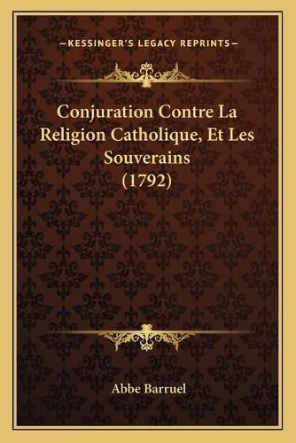 Cover image for Conjuration Contre La Religion Catholique, Et Les Souverains (1792)