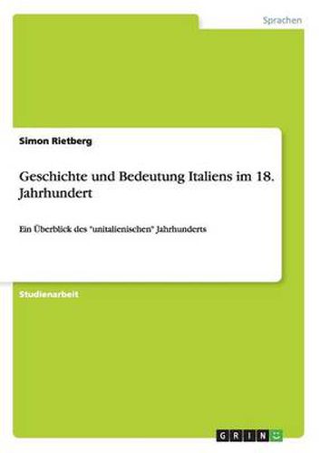 Cover image for Geschichte und Bedeutung Italiens im 18. Jahrhundert: Ein UEberblick des unitalienischen Jahrhunderts