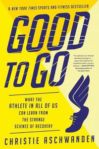 Cover image for Good to Go: What the Athlete in All of Us Can Learn from the Strange Science of Recovery