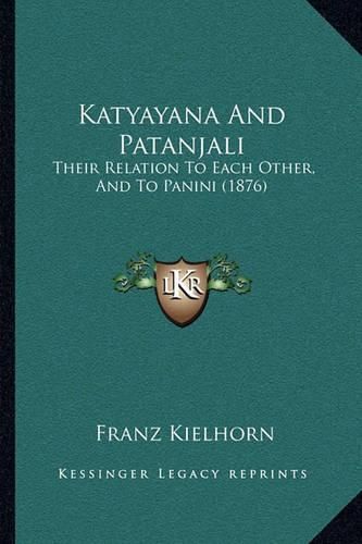 Cover image for Katyayana and Patanjali: Their Relation to Each Other, and to Panini (1876)