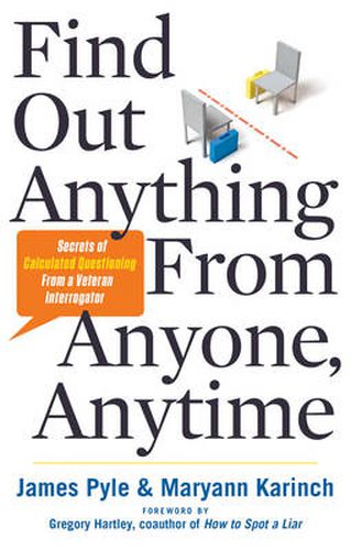 Find out Anything from Anyone, Anytime: Secrets of Calculated Questioning from a Veteran Interrogator