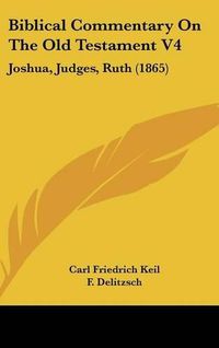 Cover image for Biblical Commentary On The Old Testament V4: Joshua, Judges, Ruth (1865)