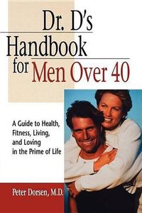 Cover image for Dr. D's Handbook for Men Over 40: A Guide to Health, Fitness, Living, and Loving in the Prime of Life