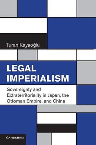 Cover image for Legal Imperialism: Sovereignty and Extraterritoriality in Japan, the Ottoman Empire, and China