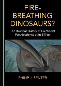 Cover image for Fire-Breathing Dinosaurs? The Hilarious History of Creationist Pseudoscience at Its Silliest