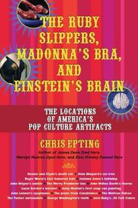 Cover image for The Ruby Slippers, Madonna's Bra And Einstein's Brain: The Locations of America's Pop Culture Artifacts