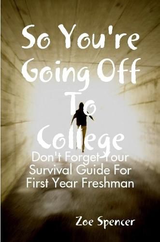 Cover image for So You're Going off to College: Don't Forget Your Survival Guide for First Year Freshman