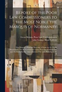 Cover image for Report of the Poor Law Commissioners to the Most Noble the Marquis of Normanby