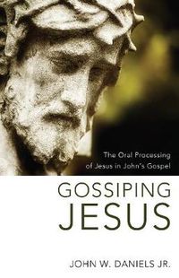 Cover image for Gossiping Jesus: The Oral Processing of Jesus in John's Gospel