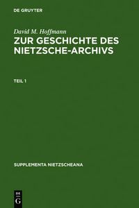 Cover image for Zur Geschichte Des Nietzsche-Archivs: Elisabeth Foerster-Nietzsche, Fritz Koegel, Rudolf Steiner, Gustav Naumann, Josef Hofmiller. Chronik, Studien Und Dokumente