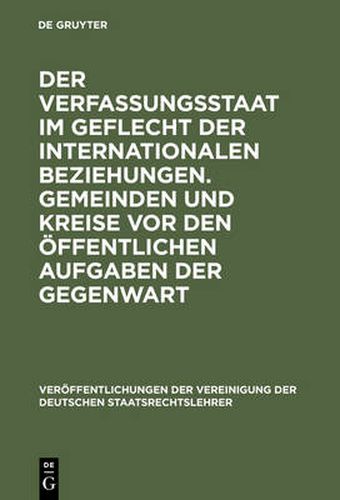 Cover image for Der Verfassungsstaat im Geflecht der internationalen Beziehungen. Gemeinden und Kreise vor den oeffentlichen Aufgaben der Gegenwart