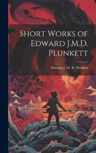 Cover image for Short Works of Edward J.M.D. Plunkett