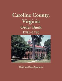 Cover image for Caroline County, Virginia Order Book, 1781-1783