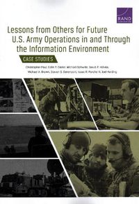 Cover image for Lessons from Others for Future U.S. Army Operations in and Through the Information Environment: Case Studies