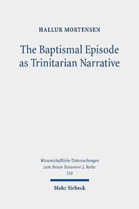 Cover image for The Baptismal Episode as Trinitarian Narrative: Proto-Trinitarian Structures in Mark's Conception of God