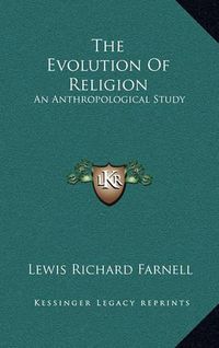 Cover image for The Evolution of Religion: An Anthropological Study