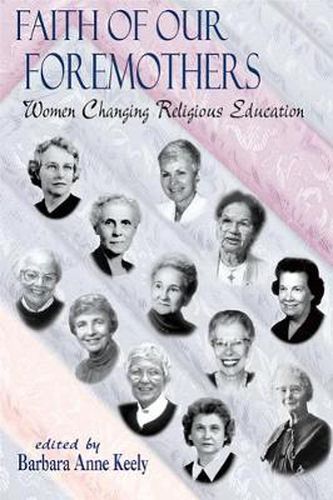 Cover image for Faith of Our Foremothers: Women Changing Religious Education