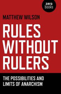 Cover image for Rules Without Rulers - The Possibilities and Limits of Anarchism