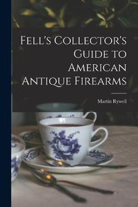 Cover image for Fell's Collector's Guide to American Antique Firearms