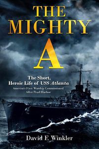 Cover image for The Mighty A: The Short, Heroic Life of the USS Atlanta