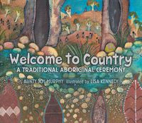 Cover image for Welcome To Country: A Traditional Aboriginal Ceremony