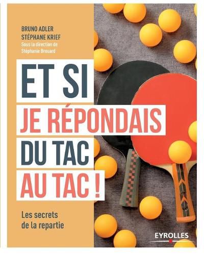 Cover image for Et si je repondais du tac au tac: Avoir la repartie mode d'emploi