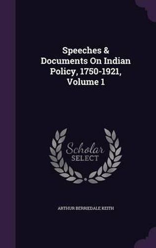 Cover image for Speeches & Documents on Indian Policy, 1750-1921, Volume 1