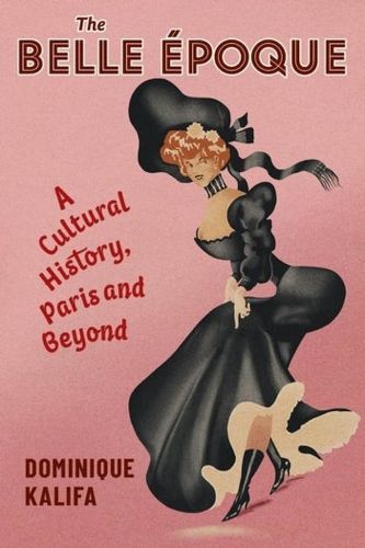 Cover image for The Belle Epoque: A Cultural History, Paris and Beyond