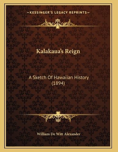 Cover image for Kalakaua's Reign: A Sketch of Hawaiian History (1894)