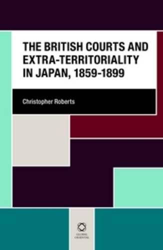 Cover image for The British Courts and Extra-territoriality in Japan, 1859-1899