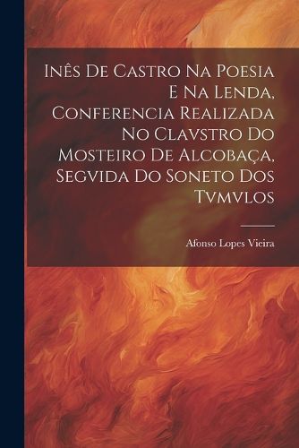 Ines de Castro na Poesia e na Lenda, Conferencia Realizada no Clavstro do Mosteiro de Alcobaca, Segvida do Soneto dos Tvmvlos