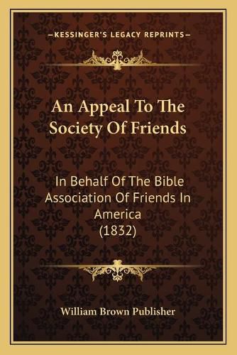 An Appeal to the Society of Friends: In Behalf of the Bible Association of Friends in America (1832)