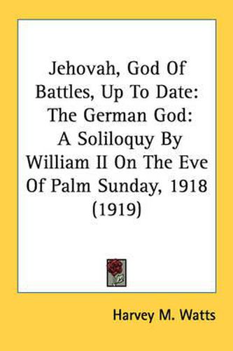 Cover image for Jehovah, God of Battles, Up to Date: The German God: A Soliloquy by William II on the Eve of Palm Sunday, 1918 (1919)