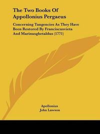 Cover image for The Two Books of Appollonius Pergaeus: Concerning Tangencies as They Have Been Restored by Franciscusvieta and Marinusghetaldus (1771)