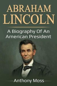 Cover image for Abraham Lincoln: A biography of an American President