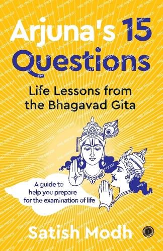 Cover image for Arjuna's 15 Questions: Life Lessons from the Bhagwad Gita / A Guide to help your Prepare for the Examination of Life