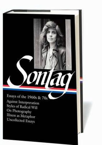 Susan Sontag: Essays of the 1960s & 70s (LOA #246): Against Interpretation / Styles of Radical Will / On Photography / Illness as Metaphor / Uncollected Essays