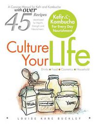 Cover image for Culture Your Life: Kefir and Kombucha For Every Day Nourishment