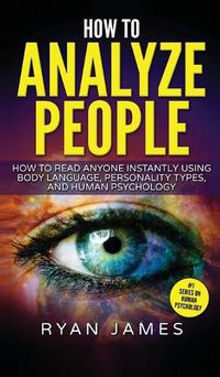 Cover image for How to Analyze People: How to Read Anyone Instantly Using Body Language, Personality Types, and Human Psychology (How to Analyze People Series) (Volume 1)