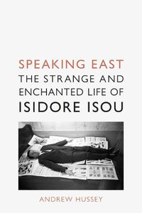 Cover image for Speaking East: The Strange and Enchanted Life of Isidore Isou